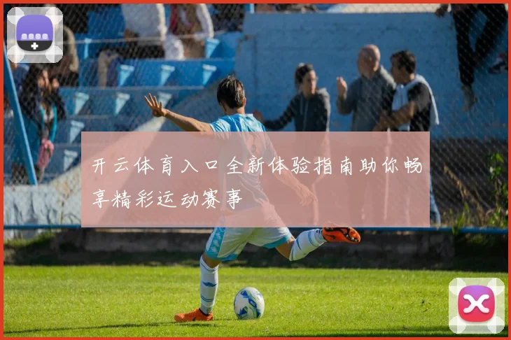 开云体育入口全新体验指南助你畅享精彩运动赛事